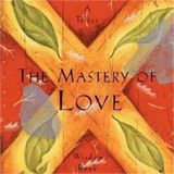 The Mastery of Love: A Guide to Creating Fulfilling and Lasting Relationships