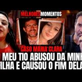 NÃO SABIA QUE MINHA FILHA ERA VIOLENTADA PELO TIO... - CASO MARIA CLARA