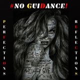 #NO GUIDANCE!      (#PERFECTIONS- #REFLECTIONS)