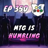 Commander ad Populum, Ep 350 - MTG is Humbling