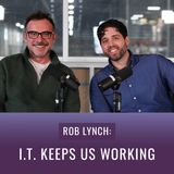 Episode 30, “Rob Lynch: IT Keeps Us Working”