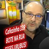 Cafezinho 339-Bote na rua esses urubus