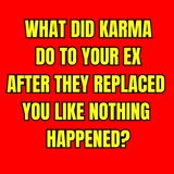 What Did KARMA Do To Your EX After They REPLACED You Like NOTHING Happened?