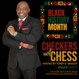 CHECKERS NOT CHESS, HOSTED BY TOREY D. MOSLEY, SR. (TOPIC:  BLACK HISTORY)