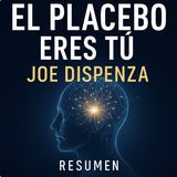 El Placebo Eres Tú – Resumen Explosivo del Bestseller de Joe Dispenza | Lo Que Nadie Te Cuenta