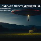 Onboard an Extraterrestrial Craft: Ten Spectacular Cases