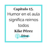 13(T1)_Kike Pérez: Humor en el aula significa reírnos todos