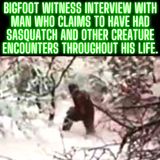 BIGFOOT Witness Interview with Man who Claims to have had Sasquatch and other Creature Encounters Throughout his life