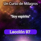 LECCIÓN 97 - Soy Espíritu. Libro de Ejercicios. Un Curso de Milagros (con fondo musical)