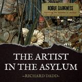 LXXIII: The Artist in the Asylum - Richard Dadd