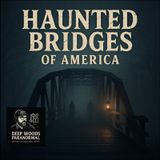 The Haunted Bridges of America | Ghost Crossings & Creepy Legends
