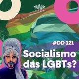 #121 - Doutora Drag - Que socialismo as LGBTs querem?