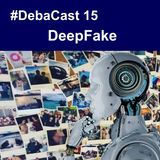 #Debacast 15 - DeepFake