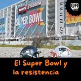 El Super Bowl y la resistencia