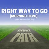 Right Way To Go  [Morning Devo]