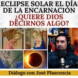 Eclipse solar el día de la Encarnación: ¿Quiere Dios decirnos algo? Diálogo con José Plascencia.