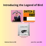 Introducing the Legend of Bird - Madness Returns #08 (June 21st - June 28th)