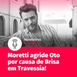 #126 - Por causa de Brisa, Moretti agride Oto em Travessia!