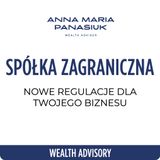 NO 72. SPÓŁKA ZAGRANICZNA: nowe regulacje dla Twojego biznesu, które powinieneś znać! | Anna Maria Panasiuk