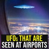 Pilots and Passenger Sightings of UFOs Close To Airports