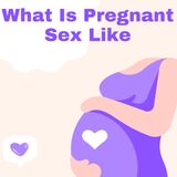 What Is Pregnant Sex Like