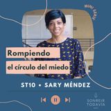 ST10 •  Rompiendo el círculo del miedo con Sary Méndez