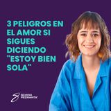 EPISODIO 119_3 peligros en el amor si sigues diciendo "Estoy bien sola"