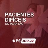 PACIENTES DIFÍCEIS NO PLANTÃO: 3 perfis que testam sua paciência