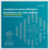 "Arrojando Luz sobre la Biología y Biomedicina: Una Visión de Mujer": Dña. Esther Fernández Velando