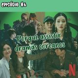Habitante B #6 ‐ Porque assistir Dramas Coreanos