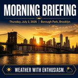 Borough Park Morning Briefing — Thursday, July 2, 2026 | Zmanim, NWS New York and More