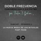 Subcast Ep.2 La nueva moda de los rituales fast food