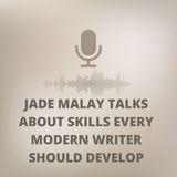 Jade Malay Talks About Skills Every Modern Writer Should Develop