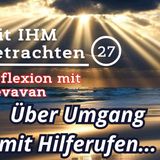 Über Umgang mit Hilferufen... — Mit IHM Betrachten – (27)