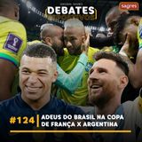 #124 | O adeus do Brasil na Copa de França x Argentina
