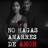 NO HAGAS AMARRES DE AMOR | RELATOS DE BRUJERIA | RELATOS Y LEYENDAS DE TERROR