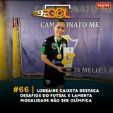 #66 | Lorraine Caixeta destaca desafios do futsal e lamenta modalidade não ser olímpica