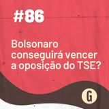 O Papo É #86: Bolsonaro conseguirá vencer a oposição do TSE?