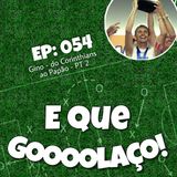 EQG - #54 - Gino - do Corinthians ao Papão PT2 - Com Gino Salerio
