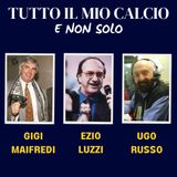 TUTTO IL MIO CALCIO E NON SOLO con GIGI MAIFREDI