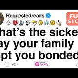 What_s the sickest way your family kept you bonded_ [FULL STORY]