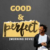 Good & Perfect [Morning Devo]