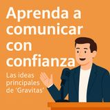 Gravitas: Aprende a comunicar con confianza