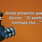 Episodio 1552 - Avete presente quando dicono : "Vi sembra normale che...? "