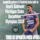 Heath Baldwin Michigan State Decathlon Olympian 2024 | This Is Sparta MSU #195