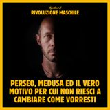#36 Perseo, Medusa, ed il vero motivo per cui non riesci a cambiare come vorresti