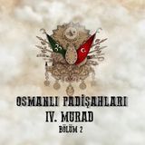 IV. Murad Bölüm 2 - Osmanlı Padişahları 25. Bölüm