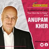 Your Best Day Is Today | With Anupam Kher | On IndiaPodcasts | With Anku Goyal