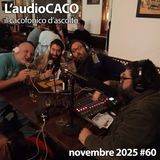 L'audioCACO di novembre 25 - #60