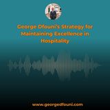 George Dfouni’s Strategy for Maintaining Excellence in Hospitality